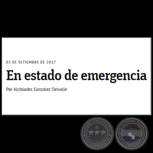 EN ESTADO DE EMERGENCIA - Por ALCIBIADES GONZLEZ DELVALLE - Domingo, 03 de Setiembre de 2017 